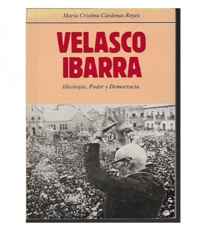 VELASCO IBARRA. IDEOLOGÍA, PODER Y DEMOCRACIA
