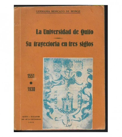 LA UNIVERSIDAD DE QUITO. SU TRAYECTORIA EN TRES SIGLOS 1551-1930