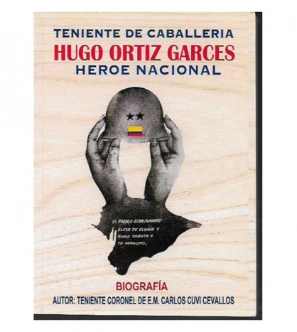 EL TENIENTE DE CABALLERÍA HUGO ORTIZ GARCÉS, HÉROE NACIONAL. BIOGRAFÍA