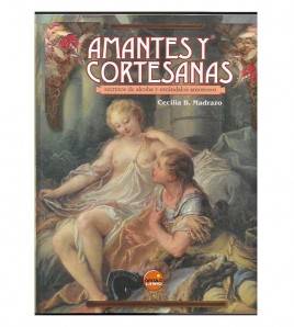 AMANTES Y CORTESANAS. SECRETOS DE ALCOBA Y ESCÁNDALOS AMOROSOS
