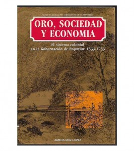 ORO, SOCIEDAD Y ECONOMÍA. EL SISTEMA COLONIAL EN LA GOBERNACIÓN DE POPAYÁN, 1533-1733