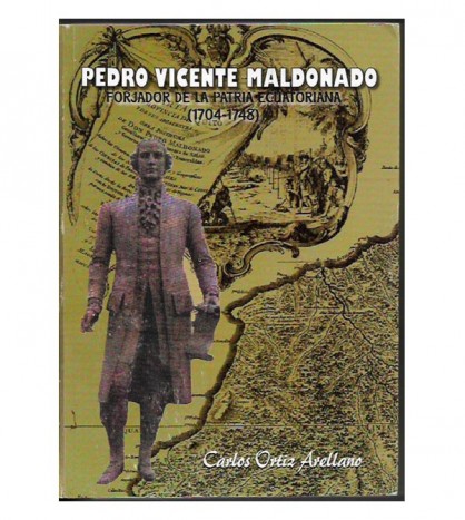 PEDRO VICENTE MALDONADO, FORJADOR DE LA PATRIA ECUATORIANA (1704-1748)