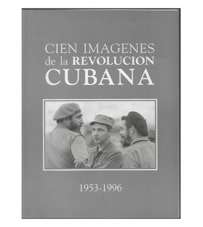 CIEN IMÁGENES DE LA REVOLUCIÓN CUBANA 1953-1996