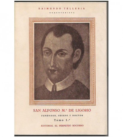 SAN ALFONSO MA. DE LIGORIO: FUNDADOR, OBISPO Y DOCTOR (TOMO I-)