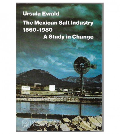 THE MEXICAN SALT INDUSTRY, 1560-1980. A STUDY IN CHANGE