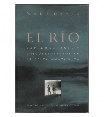 EL RIO. EXPLORACIONES Y DESCUBRIMIENTOS EN LA SELVA AMAZÓNICA