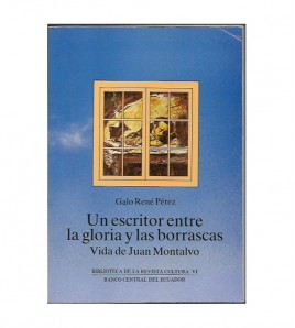 UN ESCRITOR ENTRE LA GLORIA Y LAS BORRASCAS. VIDA DE JUAN MONTALVO