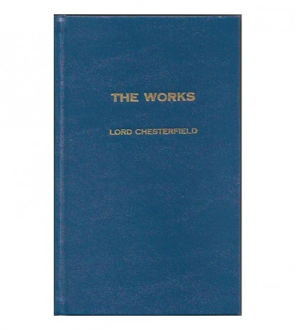 THE WORKS OF LORD CHESTERFIELD INCLUDING HIS LETTERS TO HIS SON