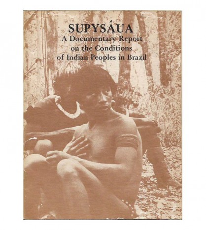 SUPYSÁUA. A DOCUMENTARY REPORT ON THE CONDITIONS OF INDIAN PEOPLES IN BRAZIL