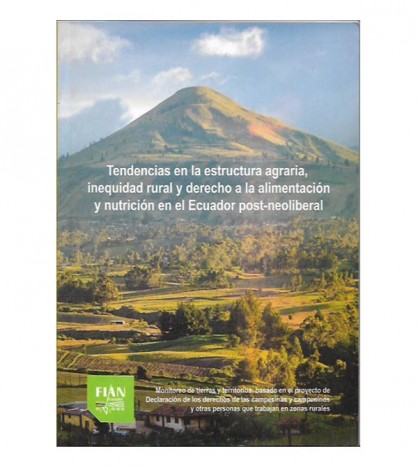TENDENCIAS EN LA ESTRUCTURA AGRARIA, INEQUIDAD RURAL Y DERECHO A LA ALIMENTACIÓN Y NUTRICIÓN EN EL ECUADOR POST-NEOLIBERAL