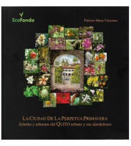 LA CIUDAD DE LA PERPETUA PRIMAVERA. ÁRBOLES Y ARBUSTOS DEL QUITO URBANO Y SUS ALREDEDORES