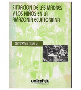 SITUACIÓN DE LAS MADRES Y LOS NIÑOS EN LA AMAZONÍA ECUATORIANA. DIAGNÓSTICO GENERAL