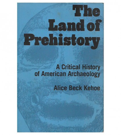 THE LAND OF PREHISTORY: A CRITICAL HISTORY OF AMERICAN ARCHAEOLOGY