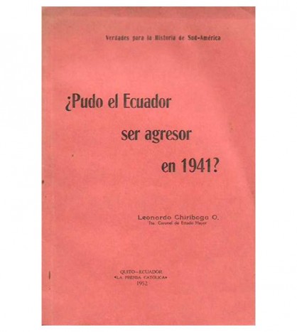 ¿PUDO EL ECUADOR SER AGRESOR EN 1941? VERDADES PARA LA HISTORIA DE SUD-AMÉRICA