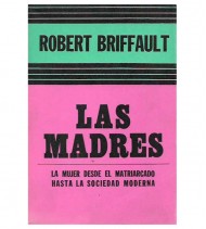 LAS MADRES. LA MUJER DESDE EL MATRIARCADO HASTA LA SOCIEDAD MODERNA