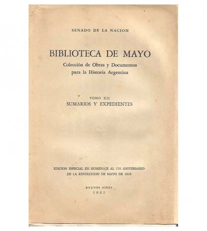 BIBLIOTECA DE MAYO. COLECCIÓN DE OBRAS Y DOCUMENTOS PARA LA HISTORIA ARGENTINA. TOMO XII, SUMARIOS Y EXPEDIENTES
