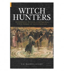 WITCH HUNTERS. PROFESSIONAL PRICKERS, INWITCHERS & WITCH FINDERS OF THE RENAISSANCE