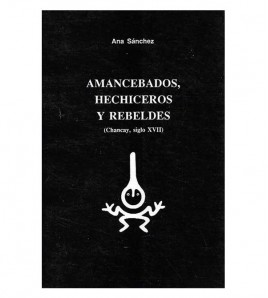 AMANCEBADOS, HECHICEROS Y REBELDES (CHANCAY, SIGLO XVII)