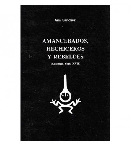 AMANCEBADOS, HECHICEROS Y REBELDES (CHANCAY, SIGLO XVII)