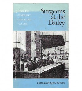 SURGEONS AT THE BAILEY. ENGLISH FORENSIC MEDICINE TO 1878