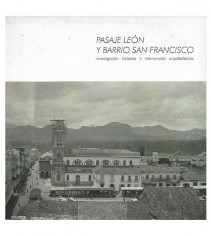 PASAJE LEÓN Y BARRIO SAN FRANCISCO. INVESTIGACIÓN HISTÓRICA E INTERVENCIÓN ARQUITECTÓNICA