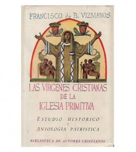 LAS VIRGENES CRISTIANAS DE LA IGLESIA PRIMITIVA. ESTUDIO HISTÓRICO Y ANTOLOGÍA PATRÍSTICA