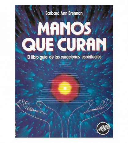 MANOS QUE CURAN. EL LIBRO GUÍA DE LAS CURACIONES ESPIRITUALES