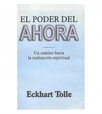 EL PODER DEL AHORA. UN CAMINO HACIA LA REALIZACIÓN ESPIRITUAL