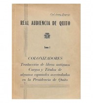 REAL AUDIENCIA DE QUITO. TOMO I: COLONIZADORES
