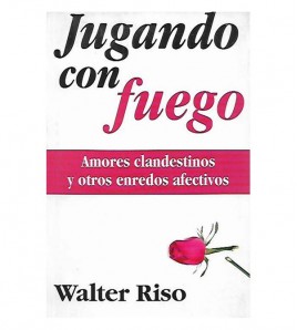 JUGANDO CON FUEGO. AMORES CLANDESTINOS Y OTROS ENREDOS AFECTIVOS