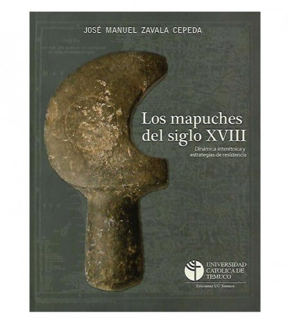 LOS MAPUCHES DEL SIGLO XVIII. DINÁMICA INTERÉTNICA Y ESTRATEGIAS DE RESISTENCIA