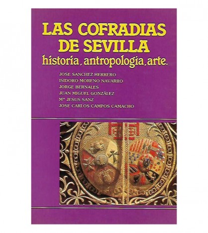LAS COFRADÍAS DE SEVILLA: HISTORIA, ANTROPOLOGÍA, ARTE