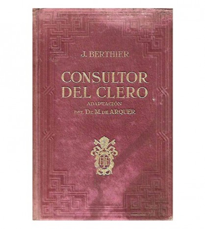 CONSULTOR DEL CLERO. MANUAL DE TEOLOGÍA DOGMATICA, MORAL Y PASTORAL
