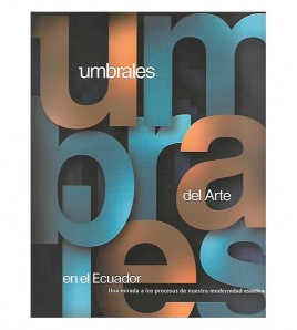 UMBRALES DEL ARTE EN EL ECUADOR. UNA MIRADA A LOS PROCESOS DE NUESTRA MODERNA ESTÉTICA