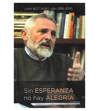 SIN ESPERANZA NO HAY ALEGRÍA. EN MEMORIA DE JUAN BOTTASSO, SDB (1936-2019)