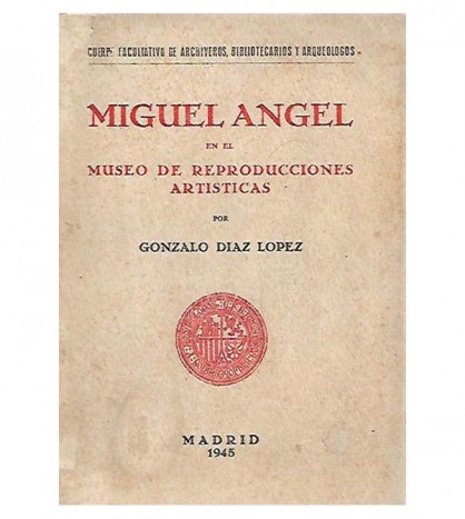 MIGUEL ÁNGEL, SU PERSONALIDAD ARTÍSTICA Y CATÁLOGO DE LAS REPRODUCCIONES DE SUS OBRAS EXISTENTES EN EL MUSEO