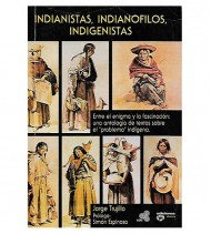 INDIANISTAS, INDIANÓFILOS, INDIGENISTAS. ANTOLOGÍA DE TEXTOS SOBRE EL "PROBLEMA INDÍGENA"