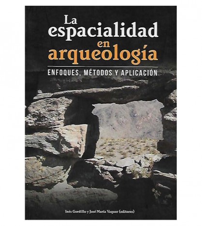 LA ESPACIALIDAD EN ARQUEOLOGÍA. ENFOQUES, MÉTODOS Y APLICACIÓN
