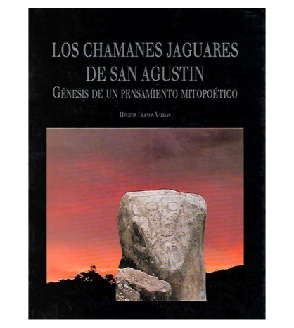 LOS CHAMANES JAGUARES DE SAN AGUSTÍN. GÉNESIS DE UN PENSAMIENTO MITOPOÉTICO