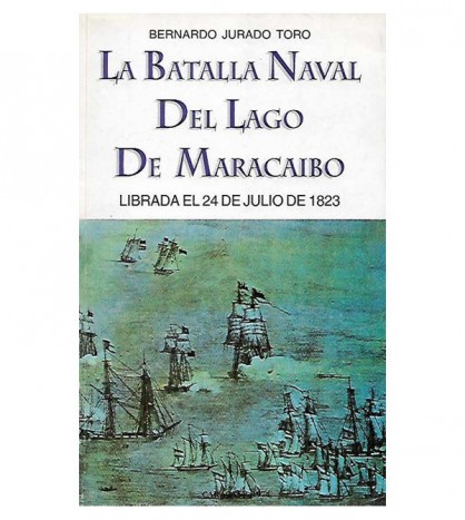 LA BATALLA NAVAL DEL LAGO DE MARACAIBO LIBRADA EL 24 DE JULIO DE 1823