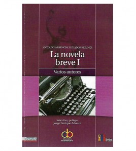ANTOLOGÍA ESENCIAL ECUADOR SIGLO XX: LA NOVELA BREVE (I)